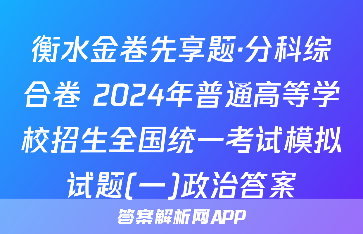 衡水金卷先享题·分科综合卷 2024年普通高等学校招生全国统一考试模拟试题(一)政治答案