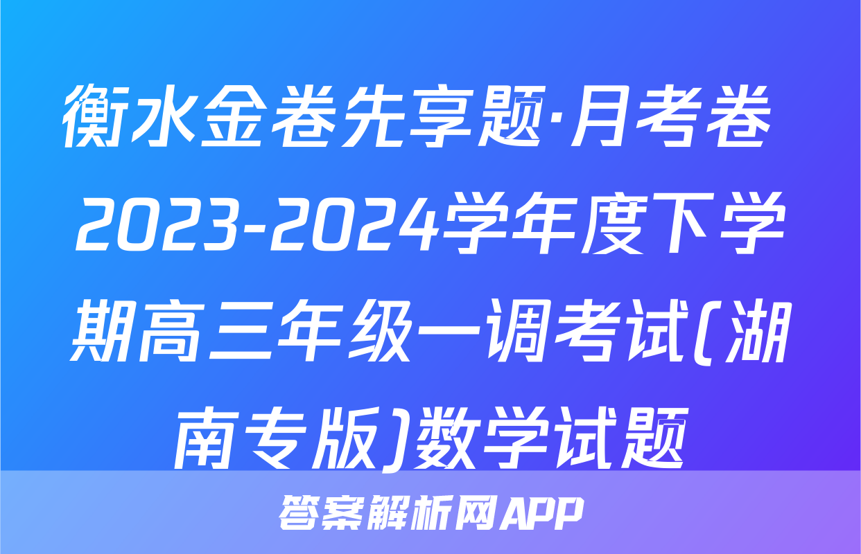 衡水金卷先享题·月考卷 2023-2024学年度下学期高三年级一调考试(湖南专版)数学试题