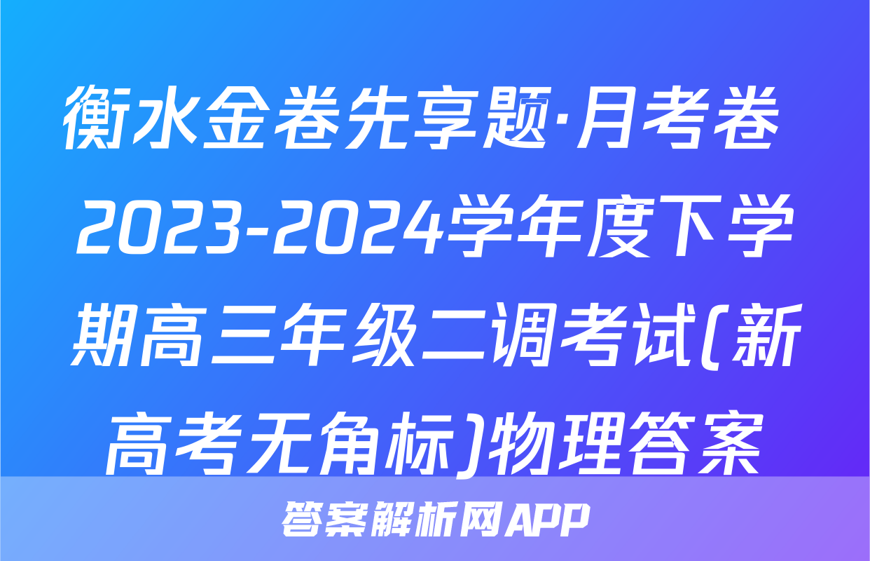 衡水金卷先享题·月考卷 2023-2024学年度下学期高三年级二调考试(新高考无角标)物理答案