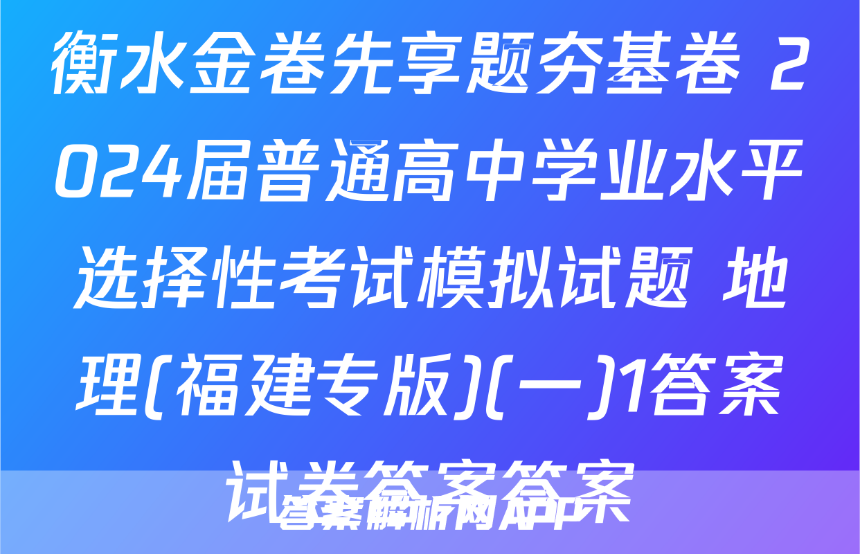 衡水金卷先享题夯基卷 2024届普通高中学业水平选择性考试模拟试题 地理(福建专版)(一)1答案试卷答案答案
