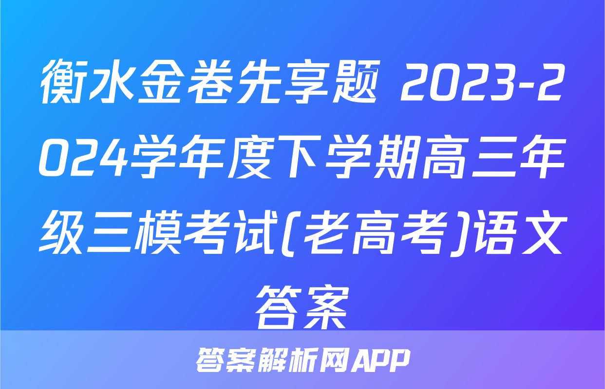 衡水金卷先享题 2023-2024学年度下学期高三年级三模考试(老高考)语文答案