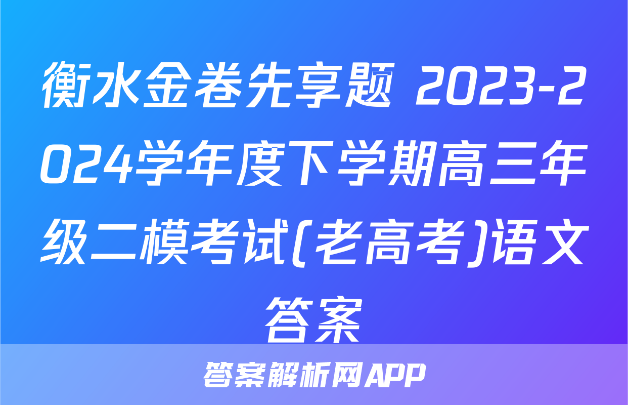 衡水金卷先享题 2023-2024学年度下学期高三年级二模考试(老高考)语文答案