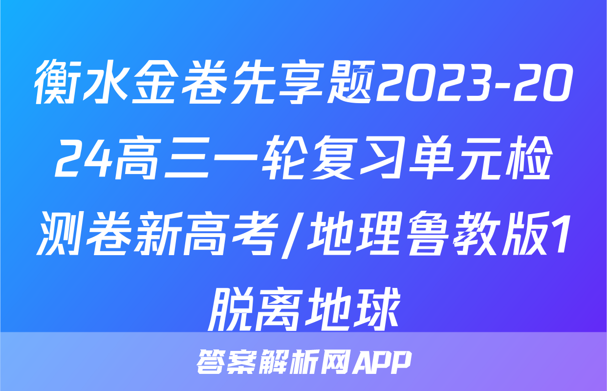 衡水金卷先享题2023-2024高三一轮复习单元检测卷新高考/地理鲁教版1脱离地球