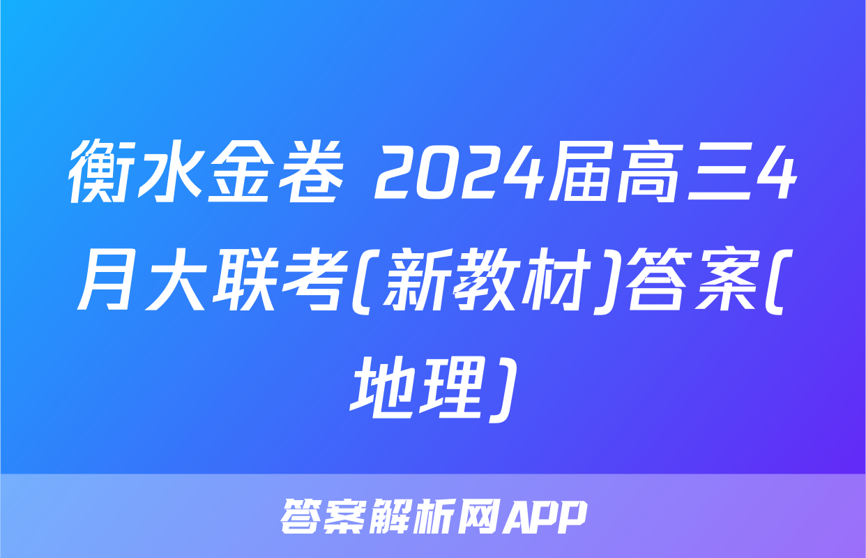 衡水金卷 2024届高三4月大联考(新教材)答案(地理)