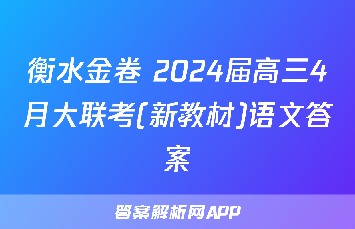 衡水金卷 2024届高三4月大联考(新教材)语文答案