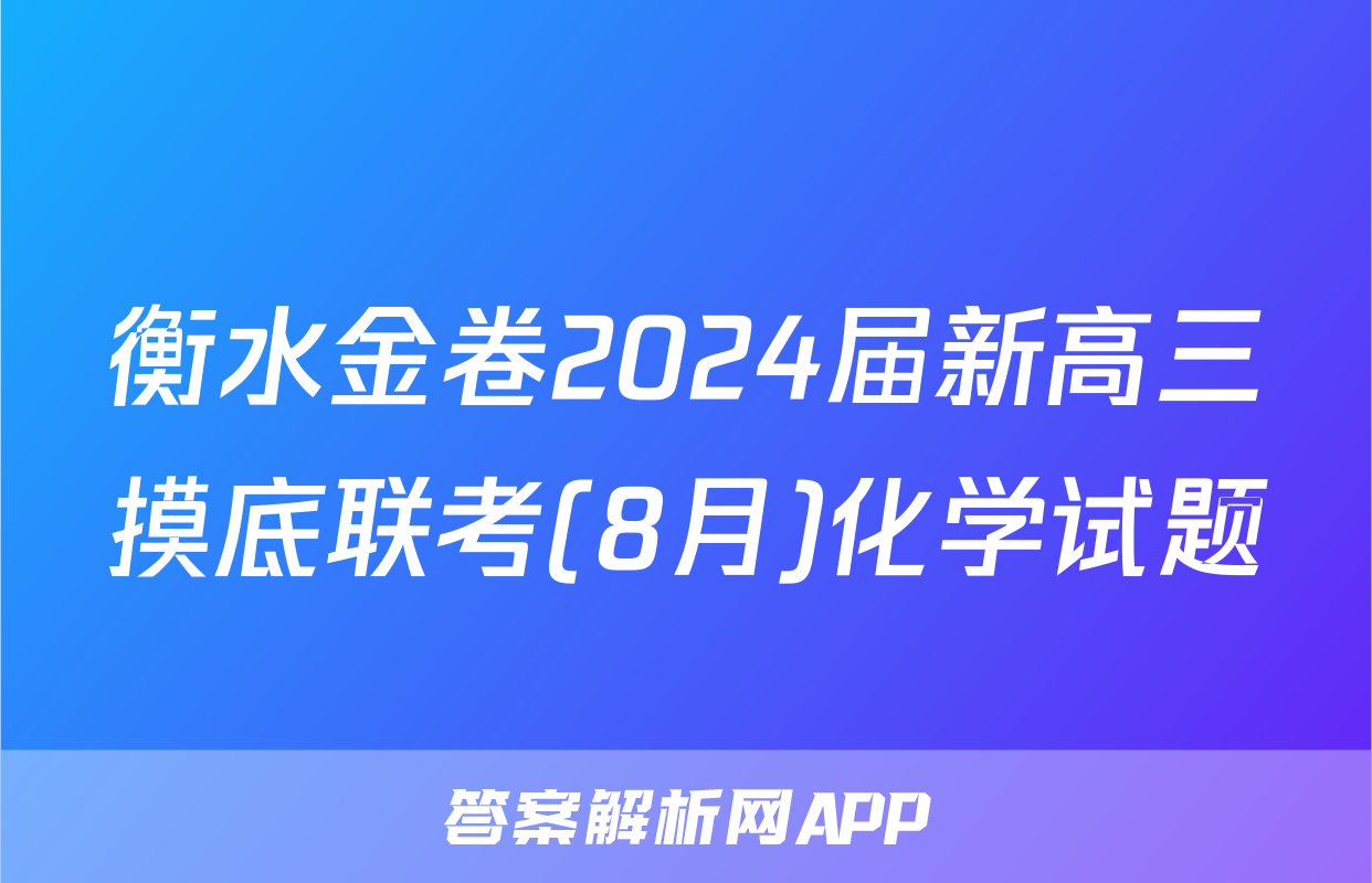 衡水金卷2024届新高三摸底联考(8月)化学试题