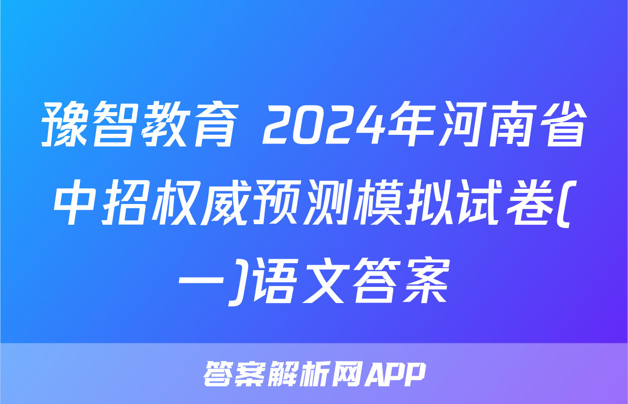 豫智教育 2024年河南省中招权威预测模拟试卷(一)语文答案