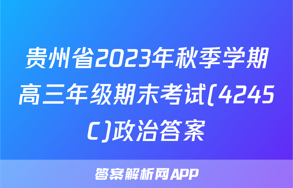 贵州省2023年秋季学期高三年级期末考试(4245C)政治答案