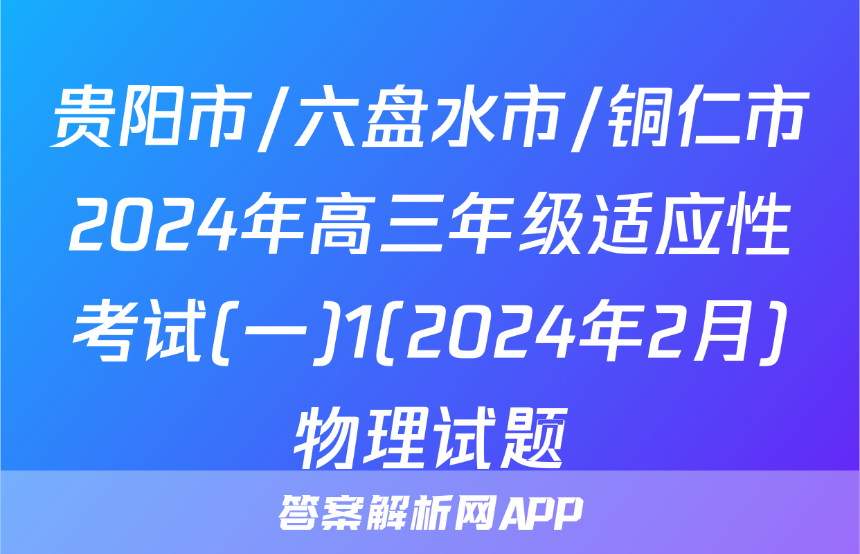 贵阳市/六盘水市/铜仁市2024年高三年级适应性考试(一)1(2024年2月)物理试题