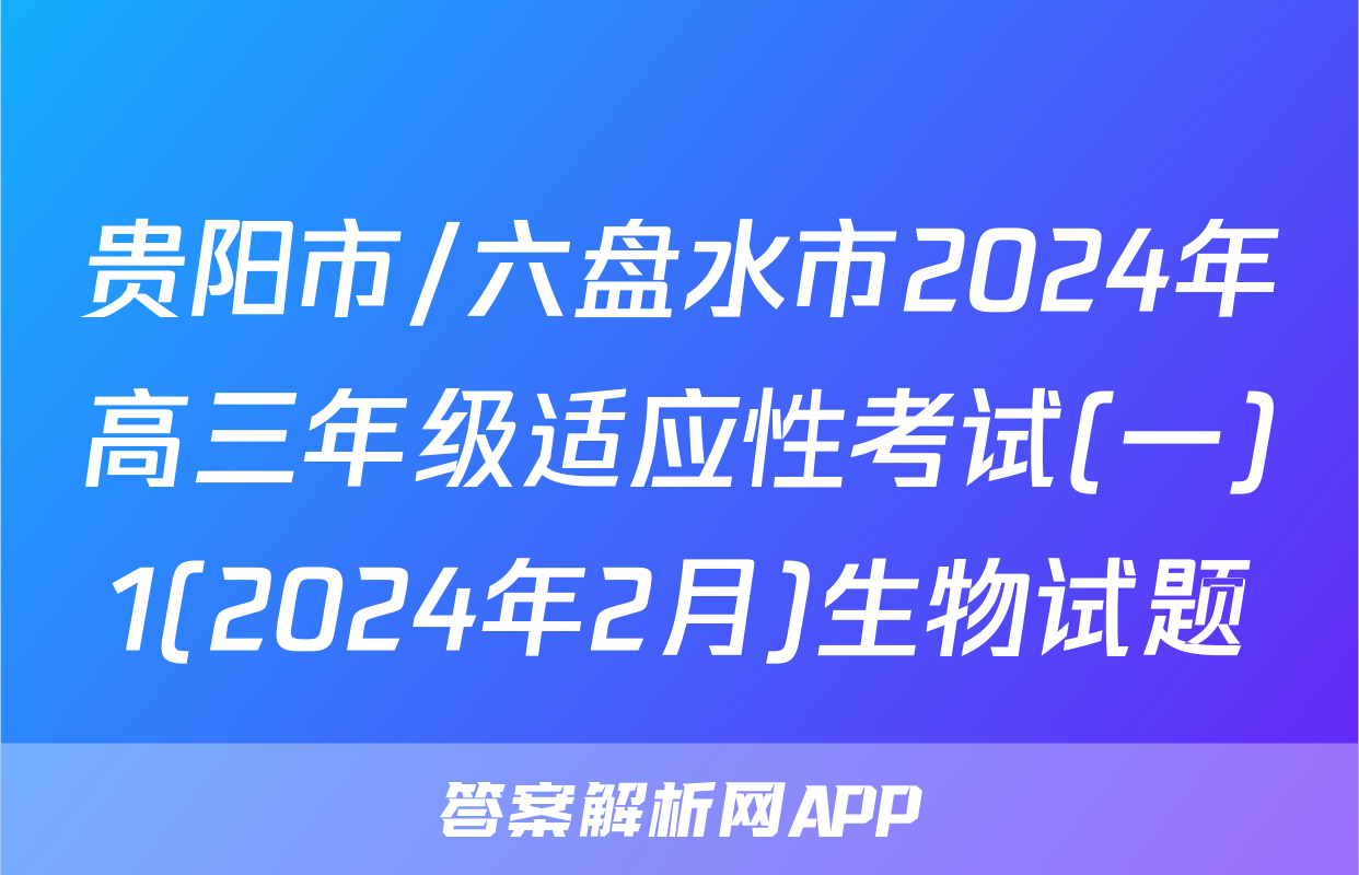 贵阳市/六盘水市2024年高三年级适应性考试(一)1(2024年2月)生物试题