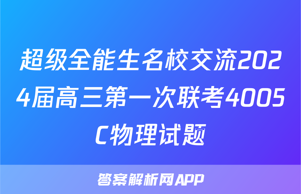 超级全能生名校交流2024届高三第一次联考4005C物理试题
