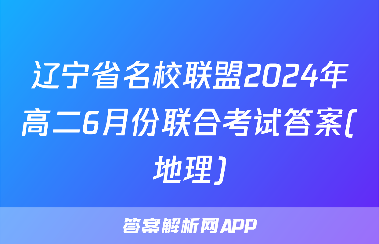 辽宁省名校联盟2024年高二6月份联合考试答案(地理)