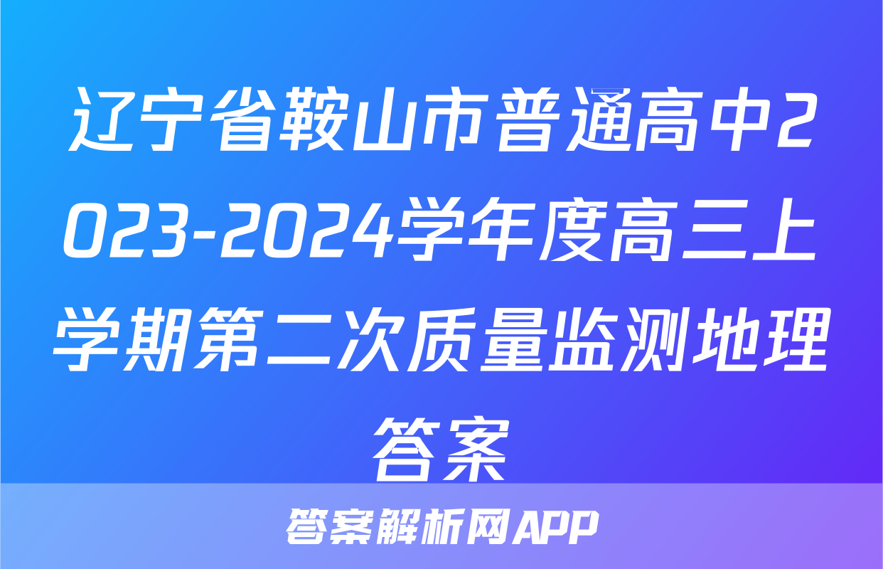 辽宁省鞍山市普通高中2023-2024学年度高三上学期第二次质量监测地理答案
