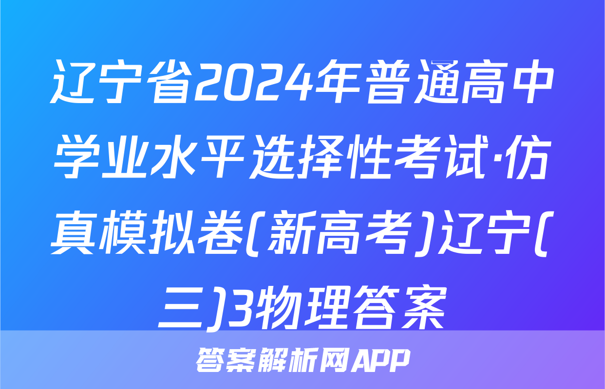 辽宁省2024年普通高中学业水平选择性考试·仿真模拟卷(新高考)辽宁(三)3物理答案