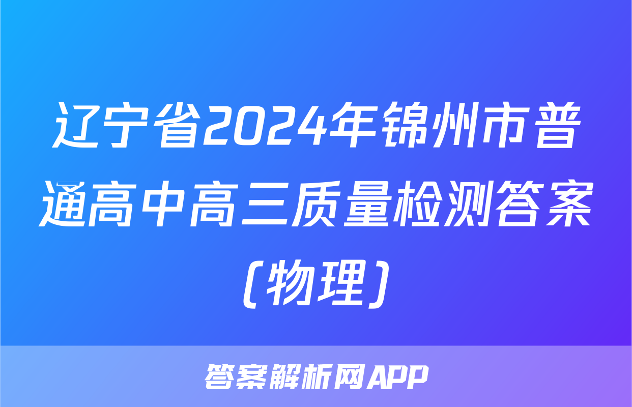 辽宁省2024年锦州市普通高中高三质量检测答案(物理)