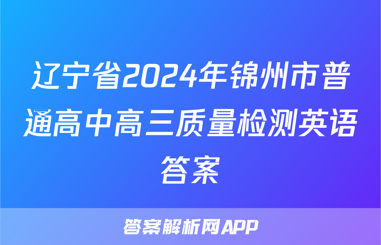 辽宁省2024年锦州市普通高中高三质量检测英语答案