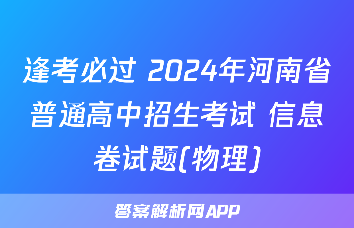 逢考必过 2024年河南省普通高中招生考试 信息卷试题(物理)