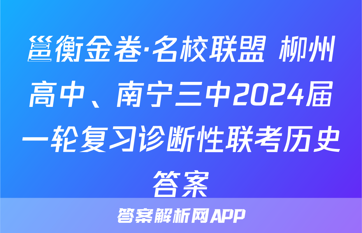 邕衡金卷·名校联盟 柳州高中、南宁三中2024届一轮复习诊断性联考历史答案
