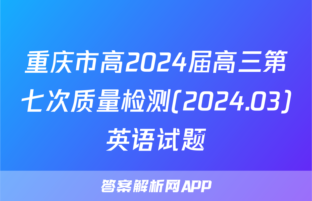 重庆市高2024届高三第七次质量检测(2024.03)英语试题