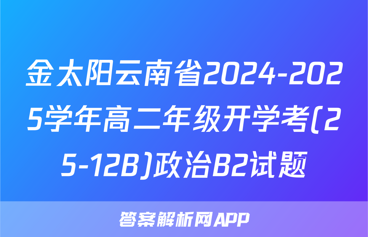 金太阳云南省2024-2025学年高二年级开学考(25-12B)政治B2试题