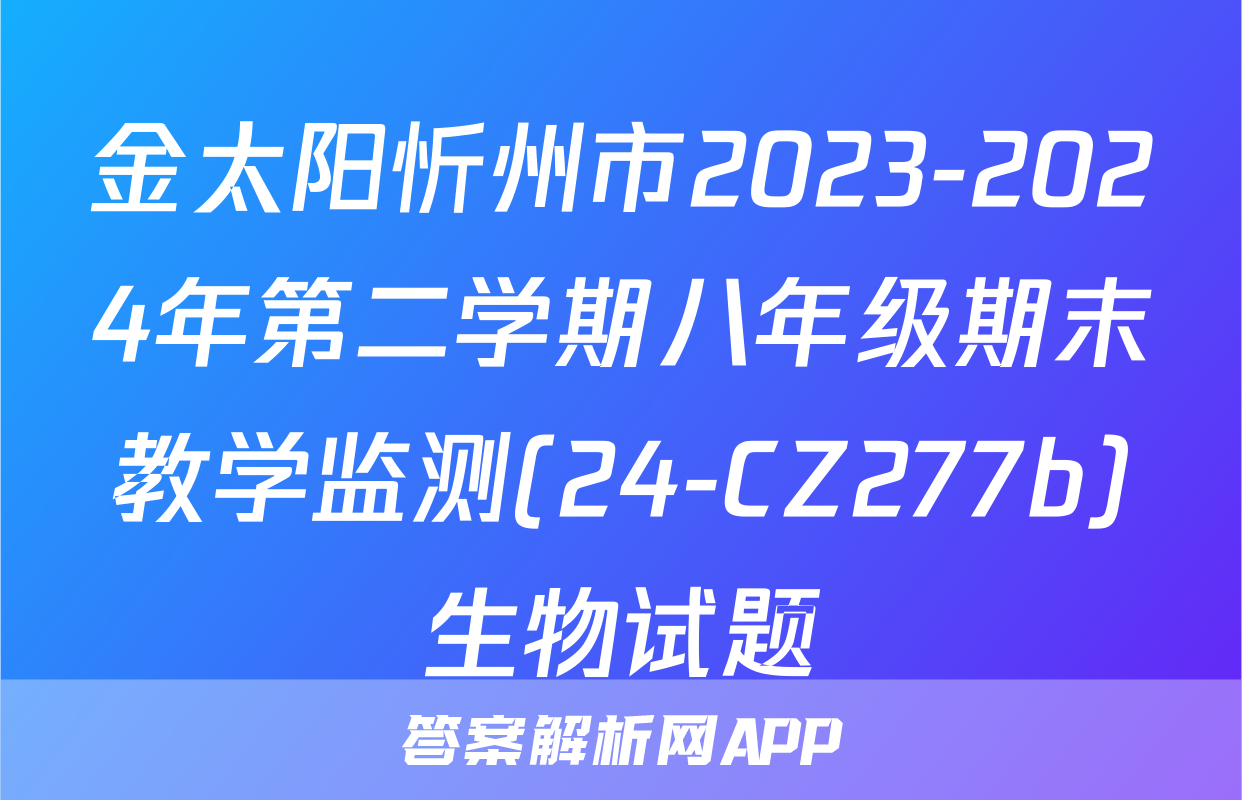 金太阳忻州市2023-2024年第二学期八年级期末教学监测(24-CZ277b)生物试题
