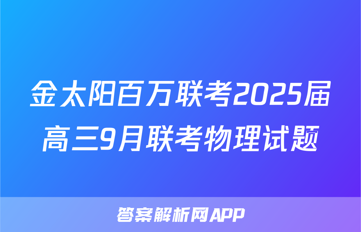 金太阳百万联考2025届高三9月联考物理试题