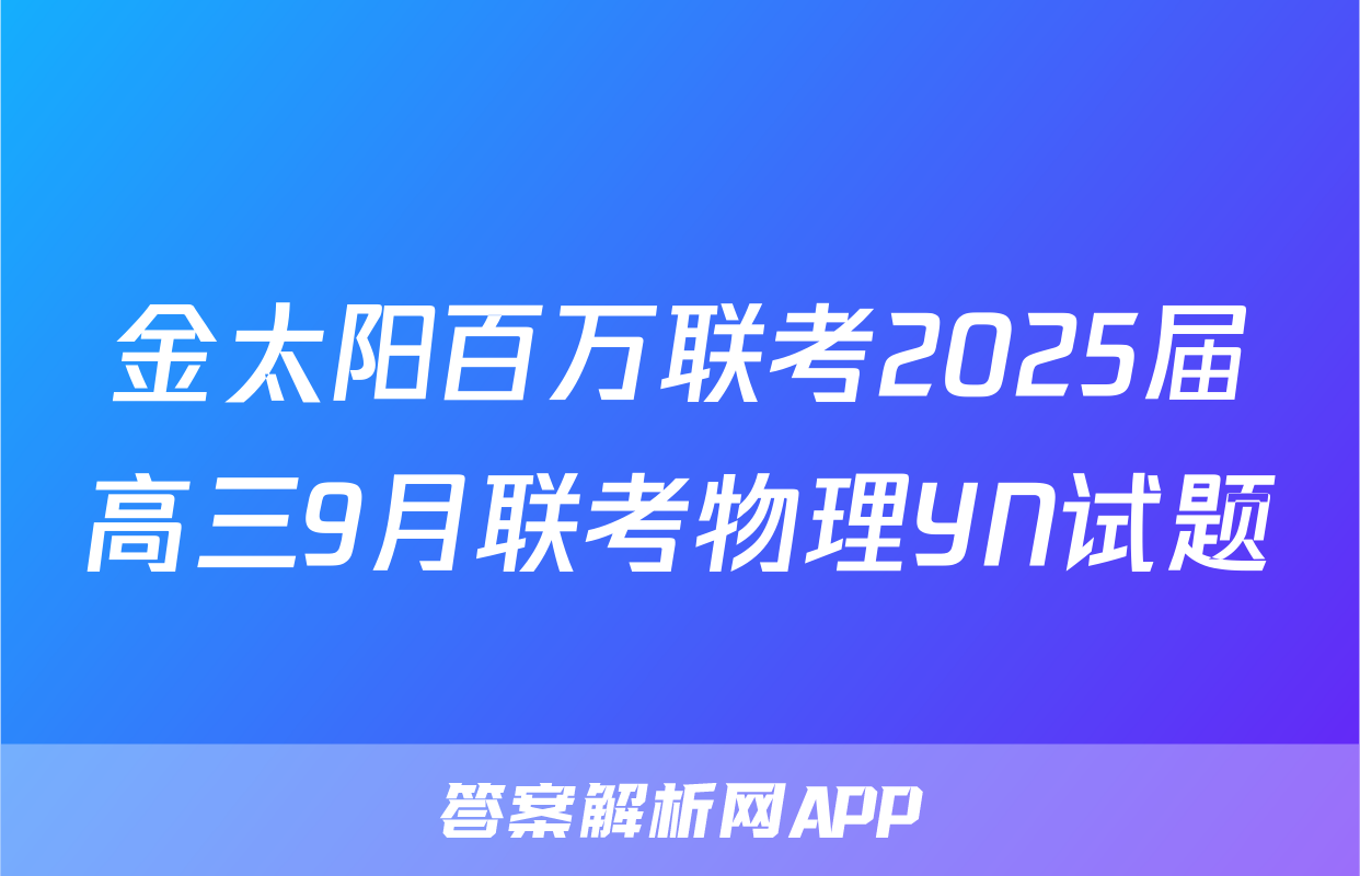 金太阳百万联考2025届高三9月联考物理YN试题