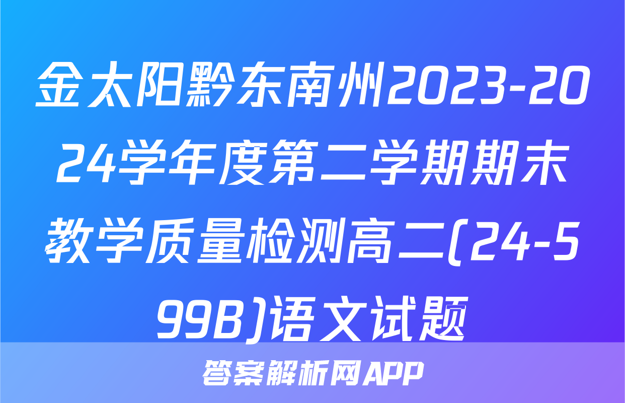 金太阳黔东南州2023-2024学年度第二学期期末教学质量检测高二(24-599B)语文试题