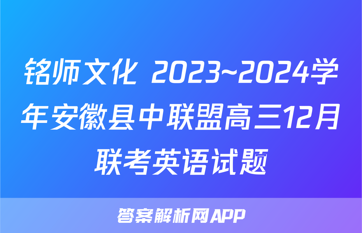 铭师文化 2023~2024学年安徽县中联盟高三12月联考英语试题