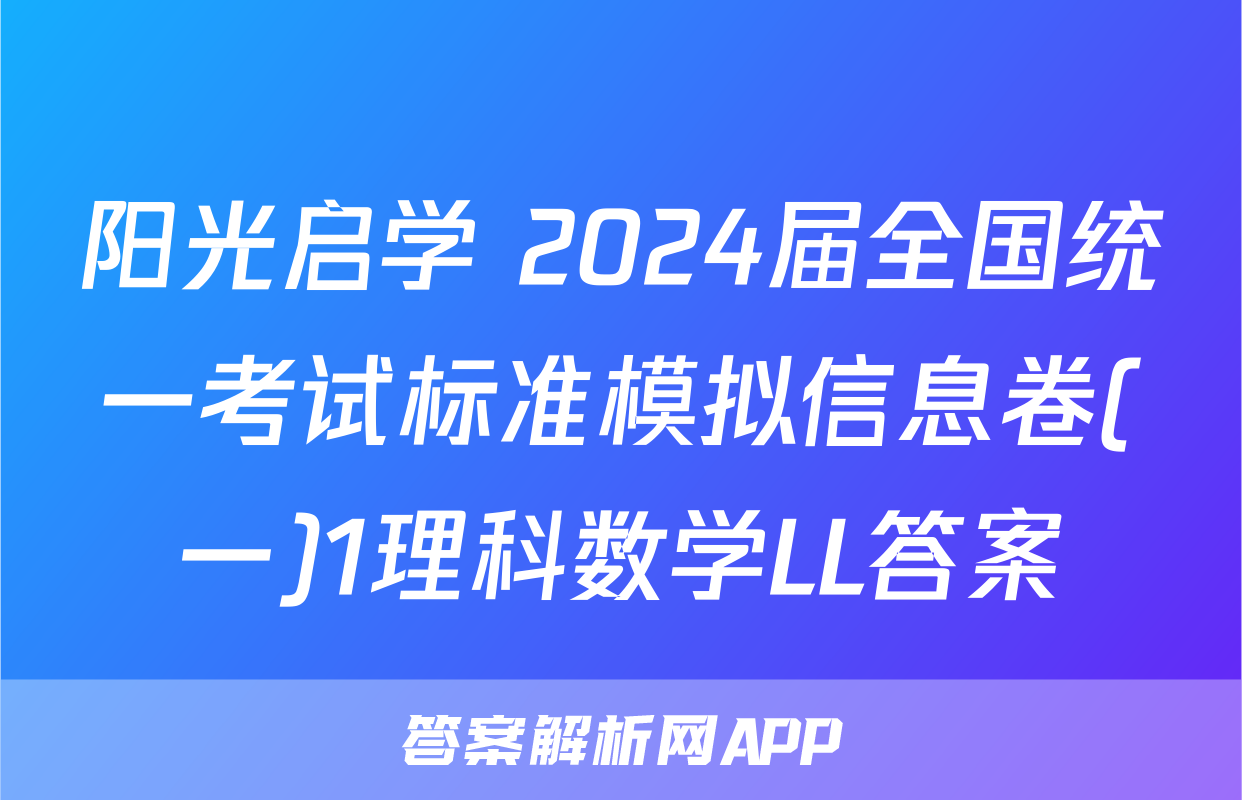 阳光启学 2024届全国统一考试标准模拟信息卷(一)1理科数学LL答案