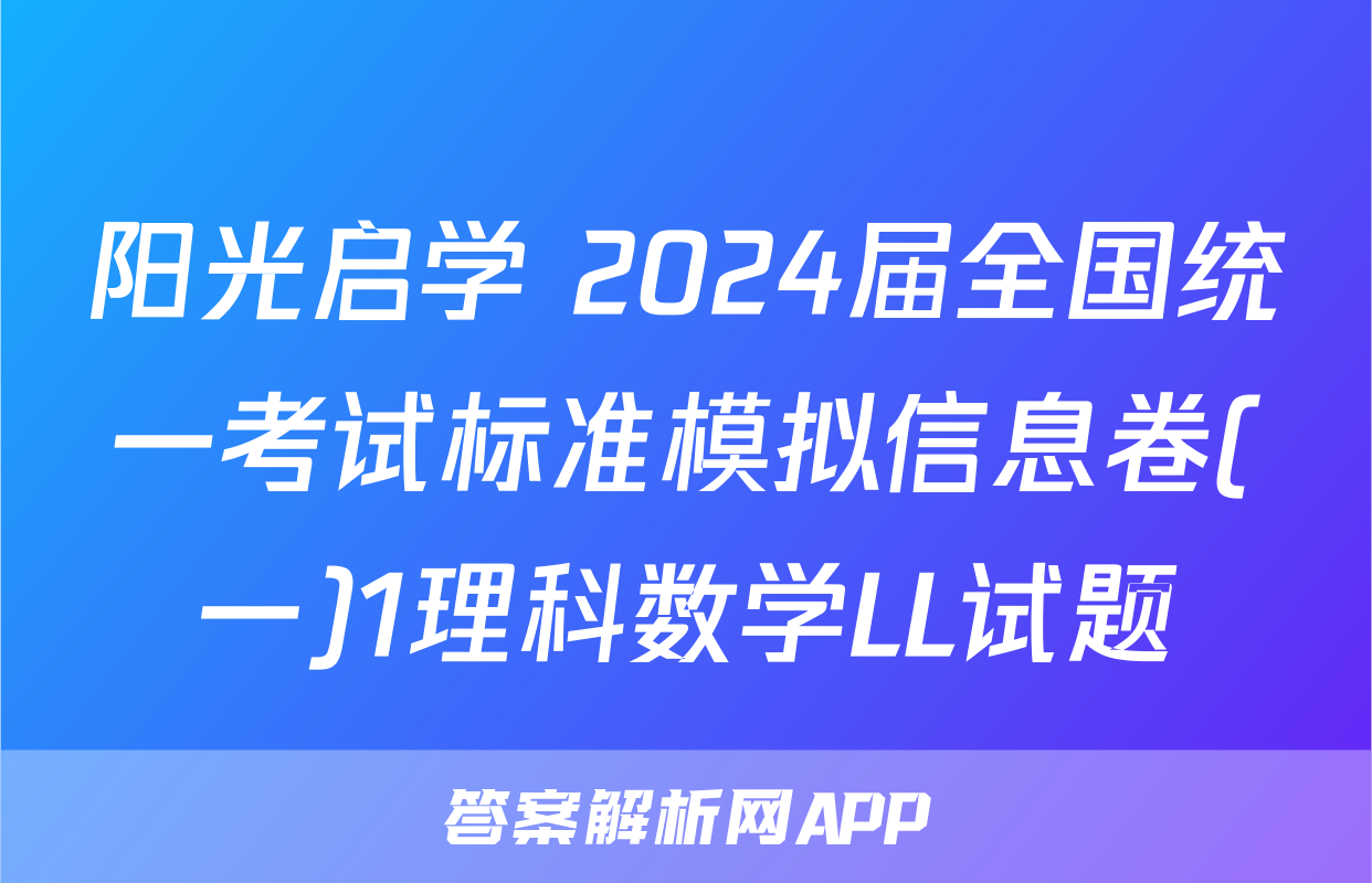 阳光启学 2024届全国统一考试标准模拟信息卷(一)1理科数学LL试题
