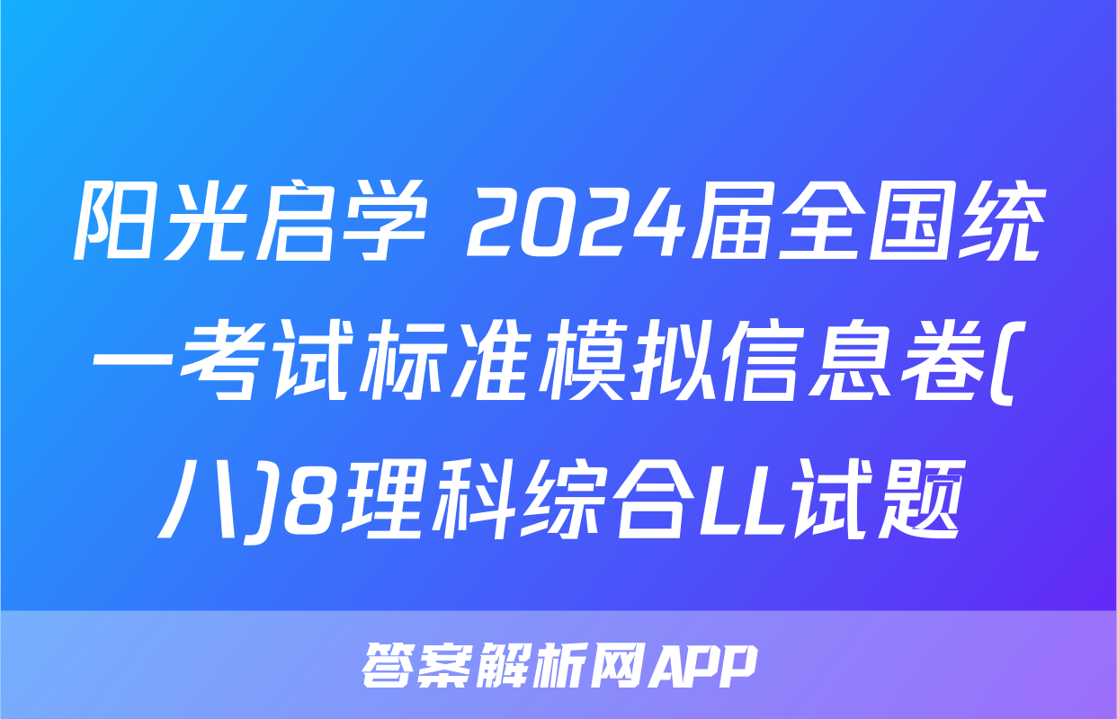 阳光启学 2024届全国统一考试标准模拟信息卷(八)8理科综合LL试题