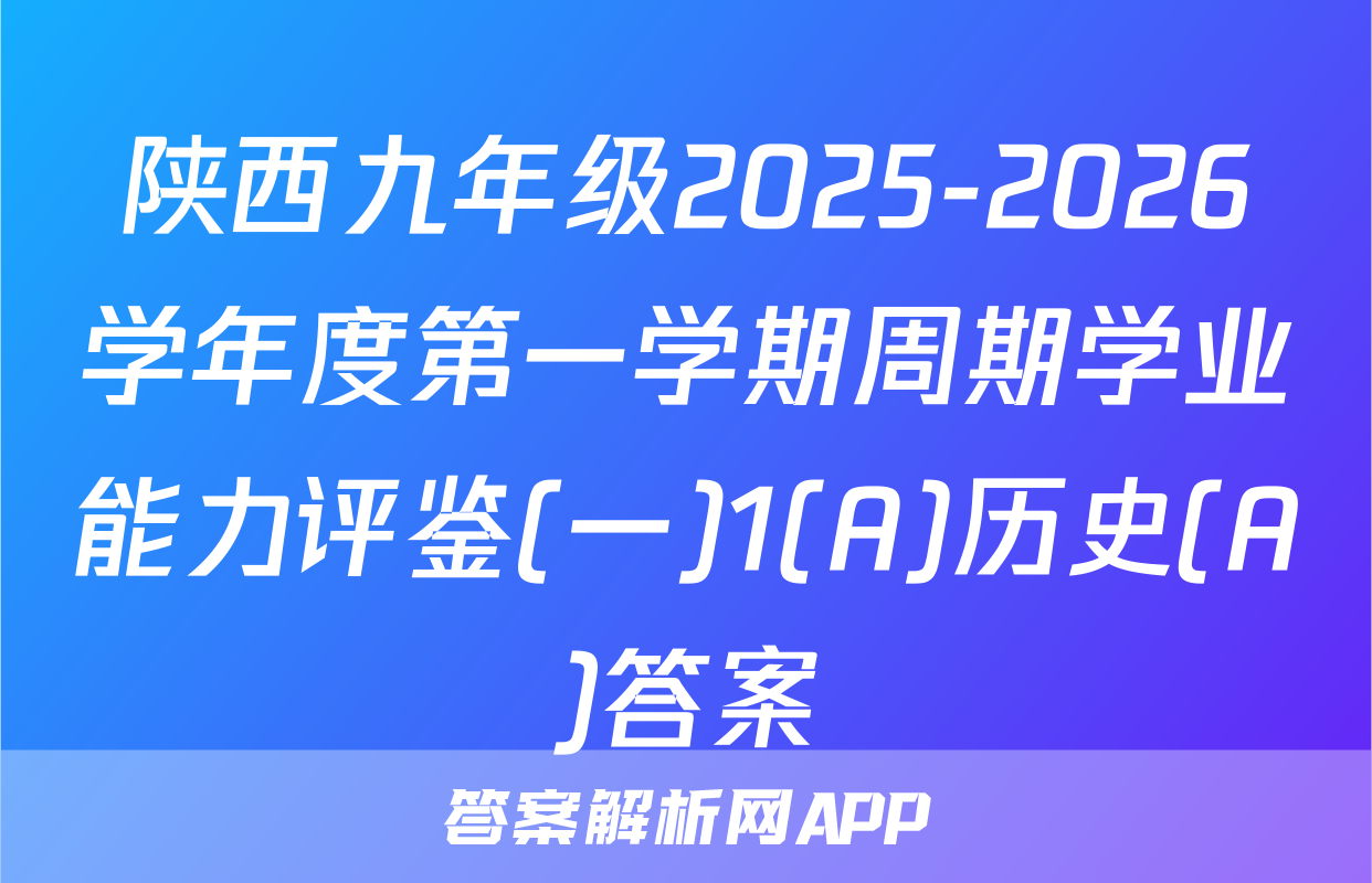 陕西九年级2025-2026学年度第一学期周期学业能力评鉴(一)1(A)历史(A)答案