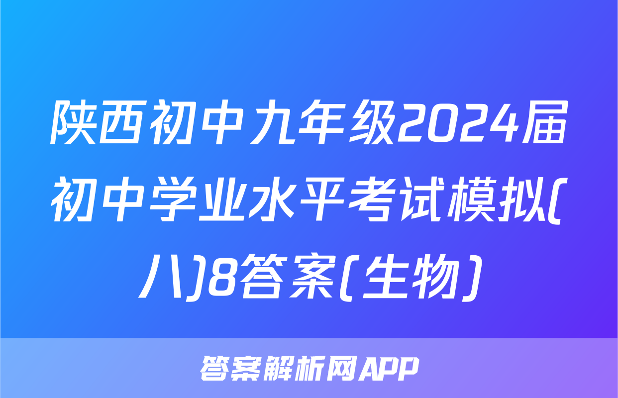 陕西初中九年级2024届初中学业水平考试模拟(八)8答案(生物)