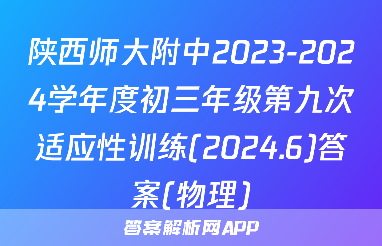 陕西师大附中2023-2024学年度初三年级第九次适应性训练(2024.6)答案(物理)