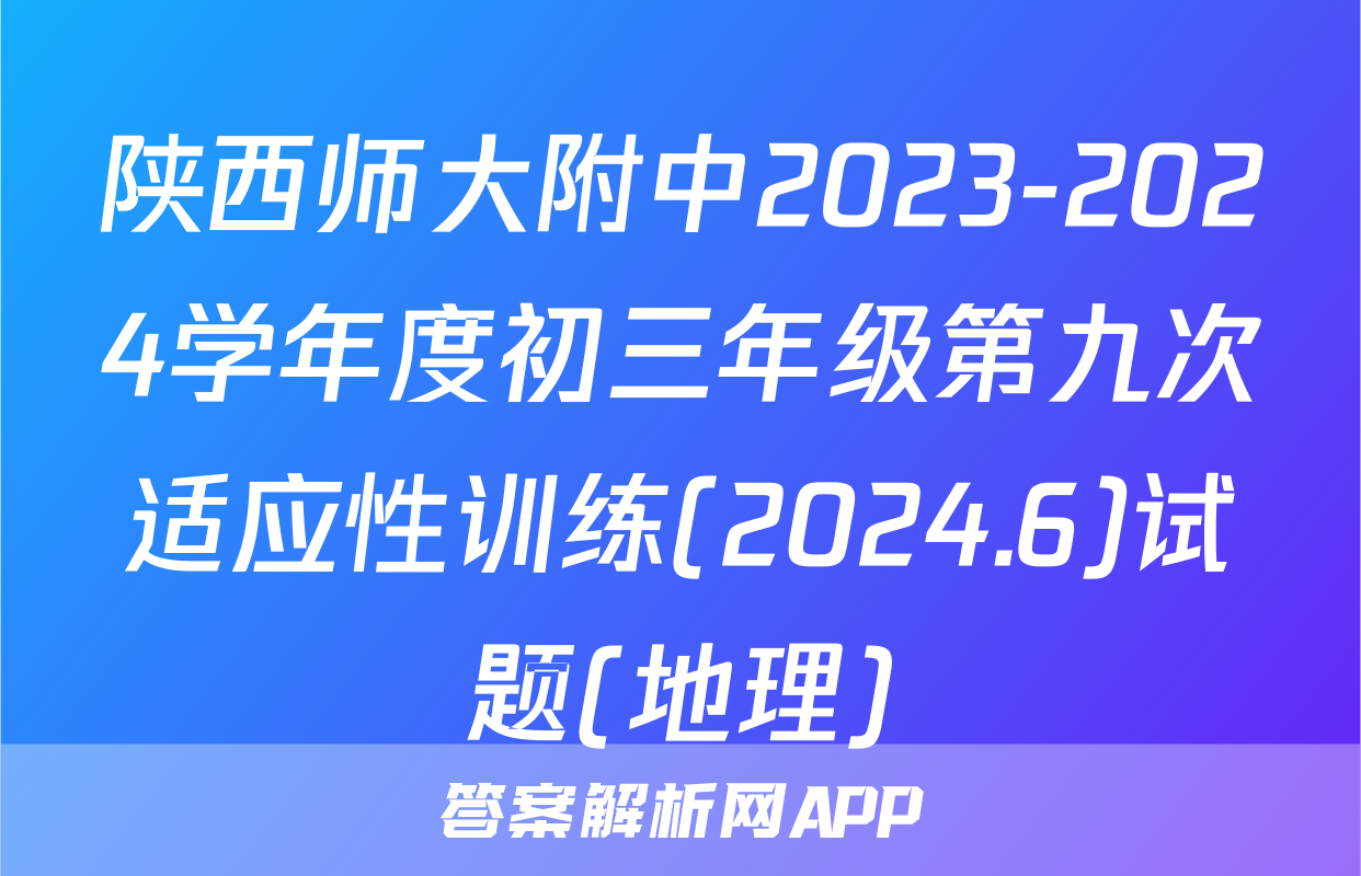 陕西师大附中2023-2024学年度初三年级第九次适应性训练(2024.6)试题(地理)
