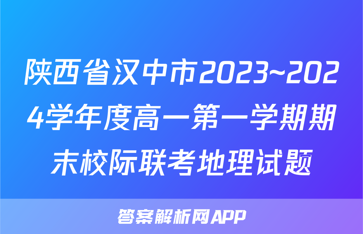 陕西省汉中市2023~2024学年度高一第一学期期末校际联考地理试题