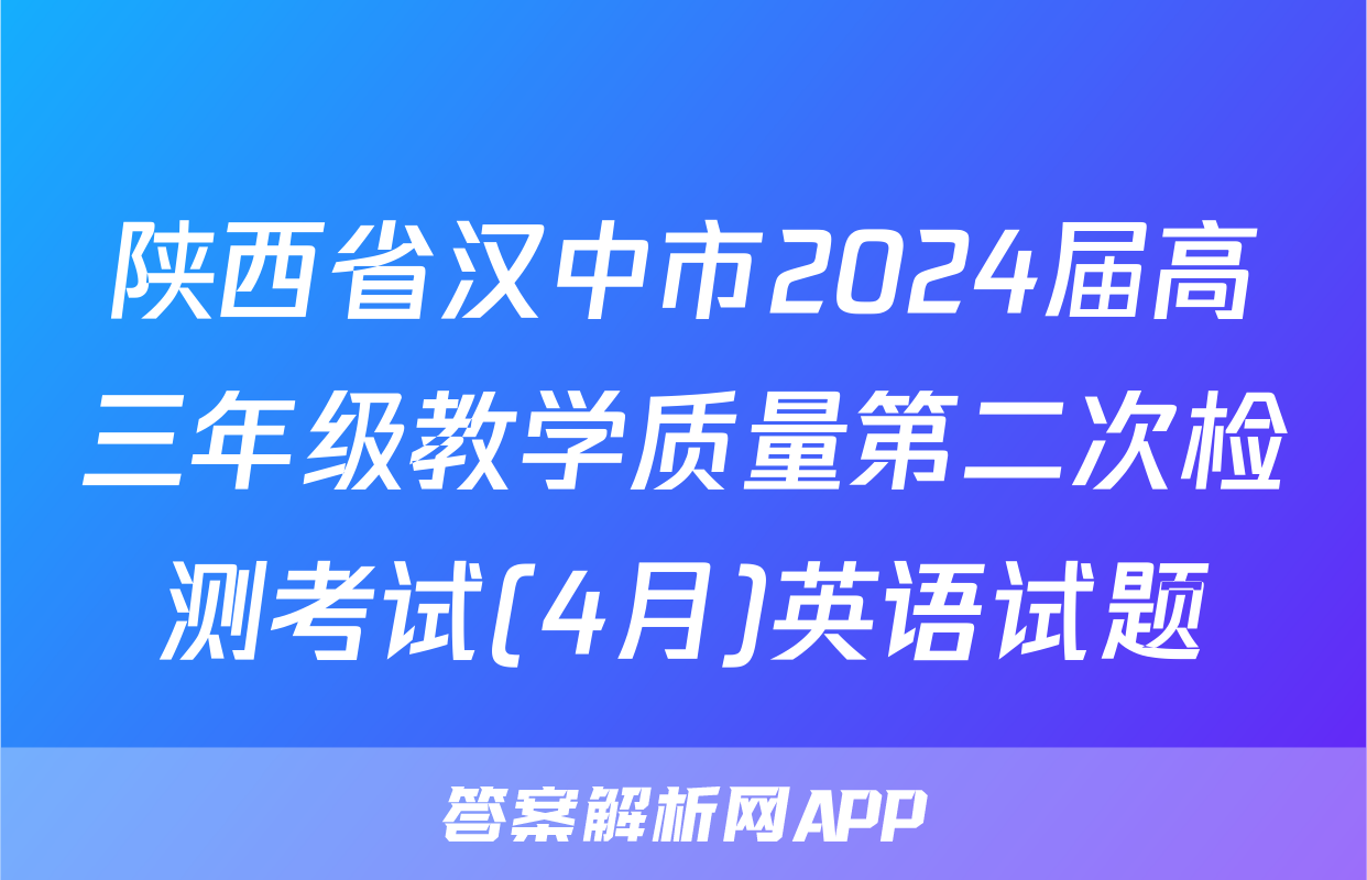 陕西省汉中市2024届高三年级教学质量第二次检测考试(4月)英语试题