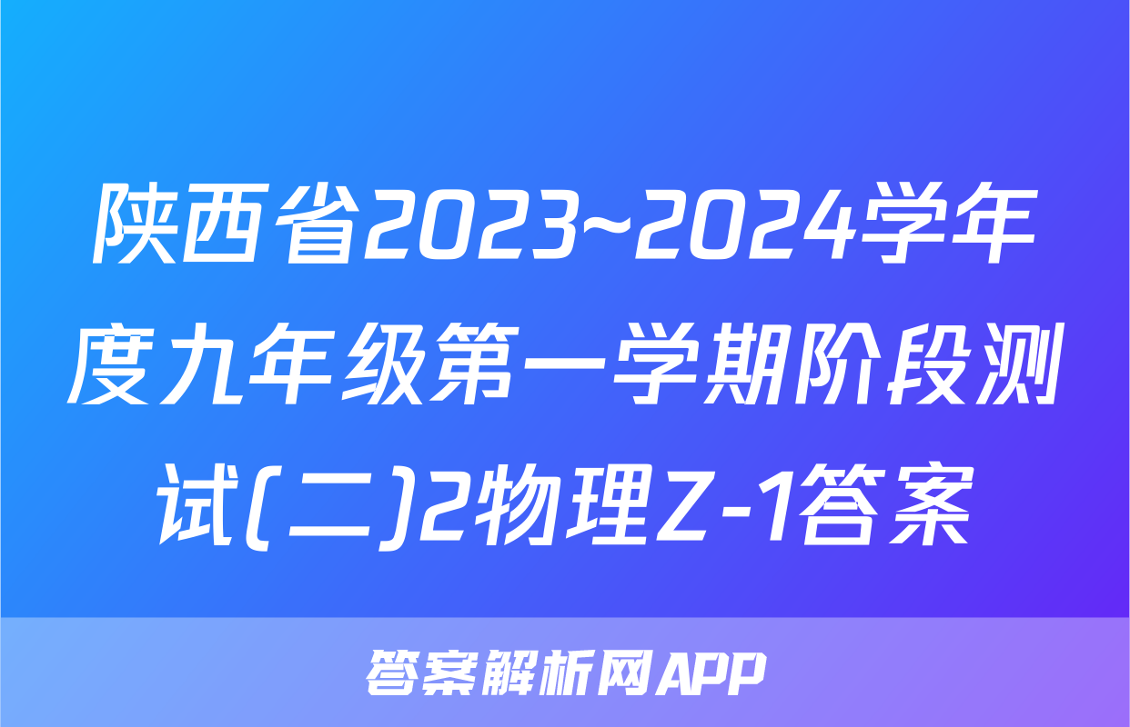 陕西省2023~2024学年度九年级第一学期阶段测试(二)2物理Z-1答案