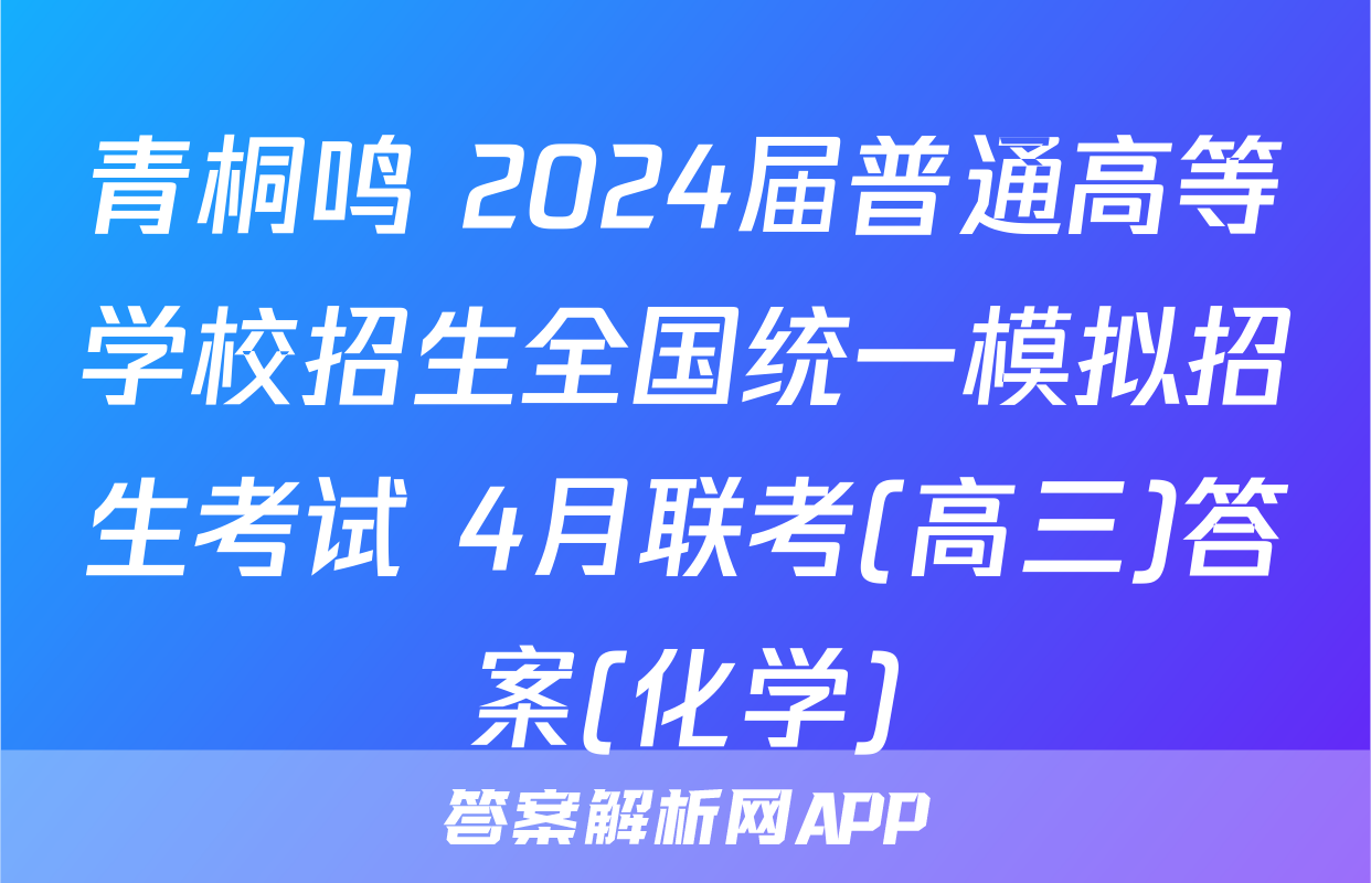 青桐鸣 2024届普通高等学校招生全国统一模拟招生考试 4月联考(高三)答案(化学)