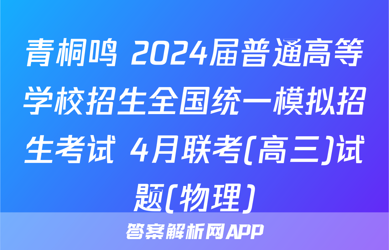青桐鸣 2024届普通高等学校招生全国统一模拟招生考试 4月联考(高三)试题(物理)