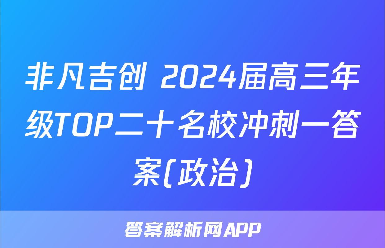 非凡吉创 2024届高三年级TOP二十名校冲刺一答案(政治)