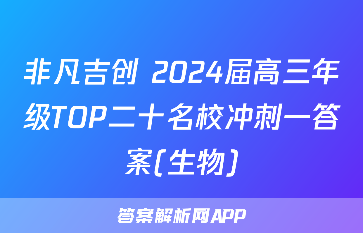 非凡吉创 2024届高三年级TOP二十名校冲刺一答案(生物)