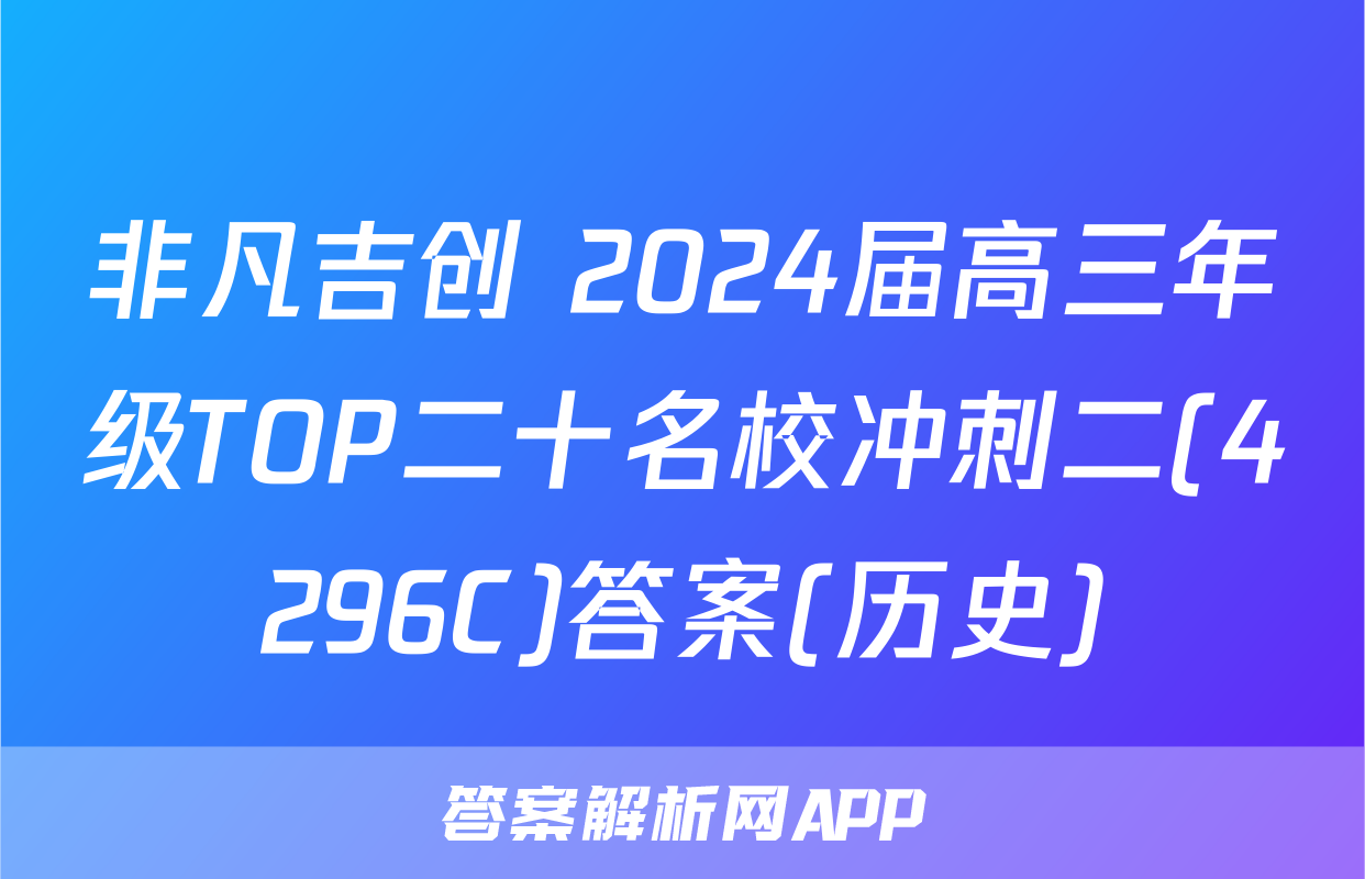 非凡吉创 2024届高三年级TOP二十名校冲刺二(4296C)答案(历史)