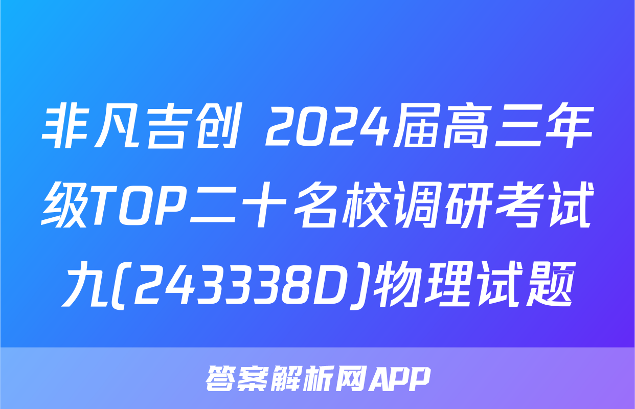 非凡吉创 2024届高三年级TOP二十名校调研考试九(243338D)物理试题