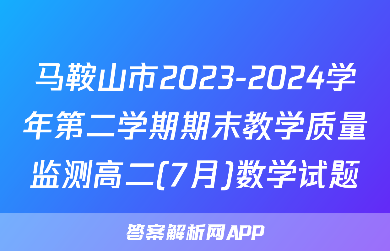 马鞍山市2023-2024学年第二学期期末教学质量监测高二(7月)数学试题