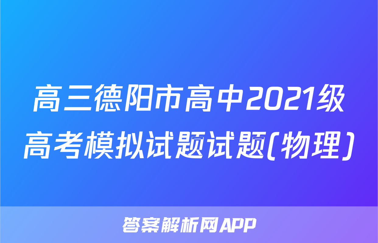 高三德阳市高中2021级高考模拟试题试题(物理)