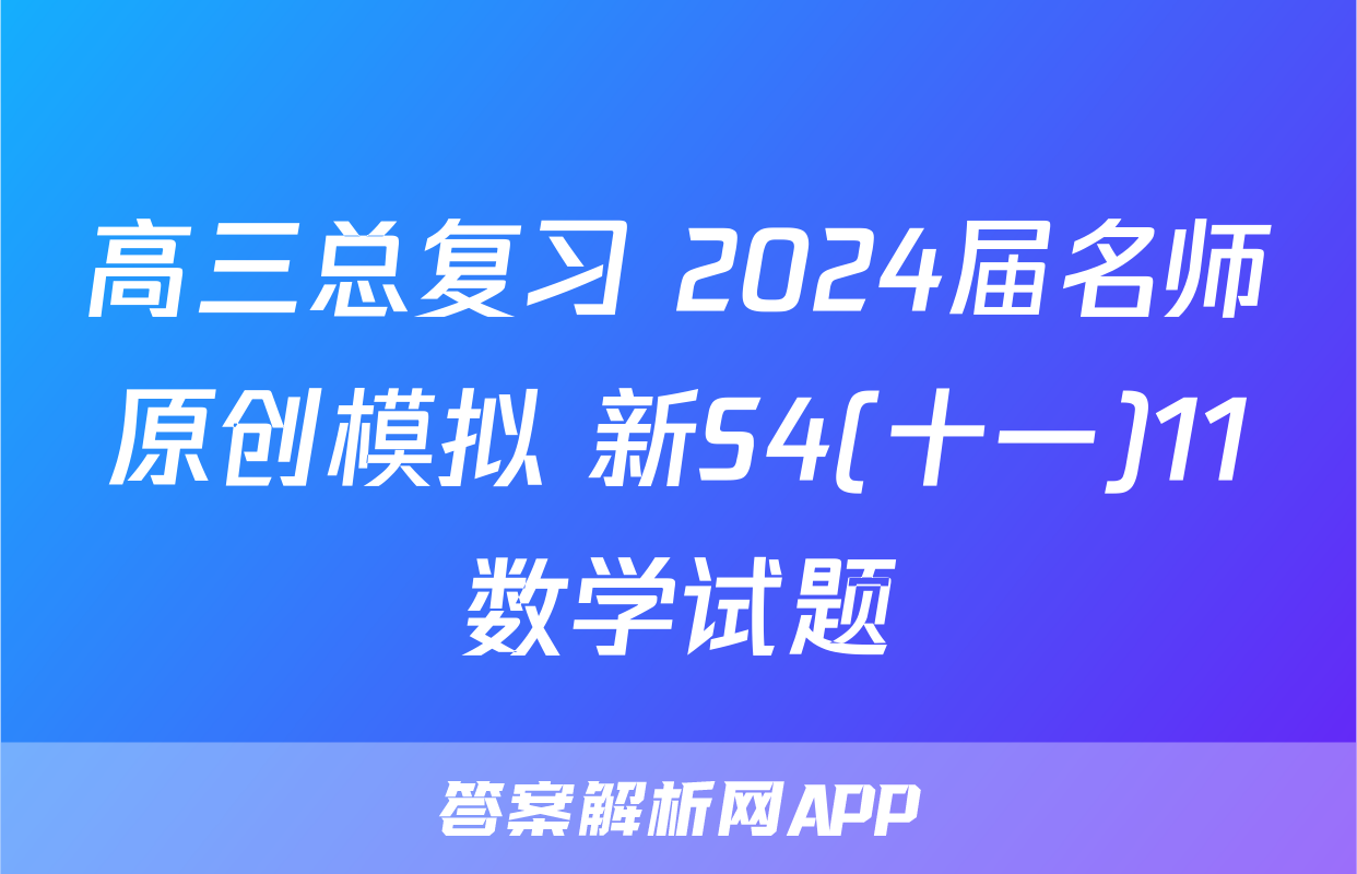 高三总复习 2024届名师原创模拟 新S4(十一)11数学试题