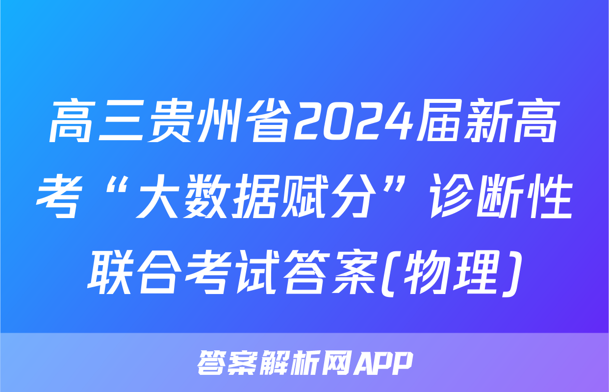 高三贵州省2024届新高考“大数据赋分”诊断性联合考试答案(物理)