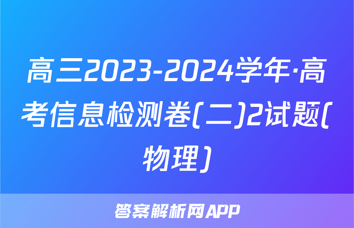 高三2023-2024学年·高考信息检测卷(二)2试题(物理)